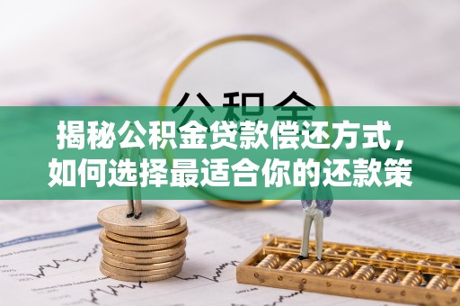 松阳揭秘公积金贷款偿还方式，如何选择最适合你的还款策略