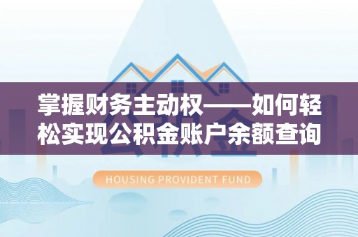 松阳掌握财务主动权——如何轻松实现公积金账户余额查询